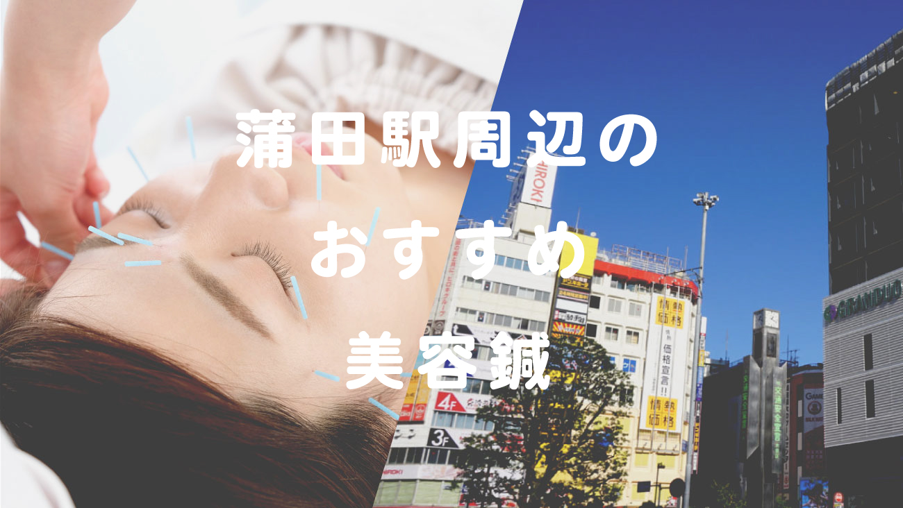 蒲田駅周辺で美容鍼が受けられるおすすめの鍼灸院のコラムのメインビジュアル